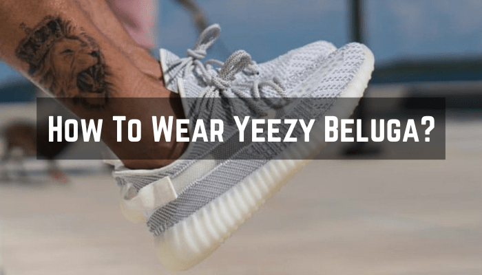 How To Wear Yeezy Beluga