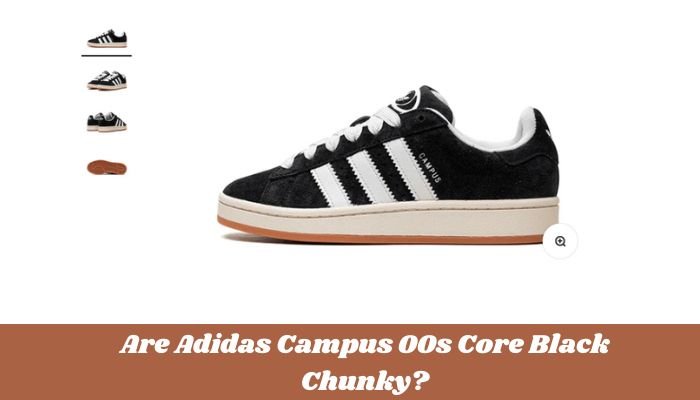 Are Adidas Campus 00s Core Black Chunky? - Sneaker Request