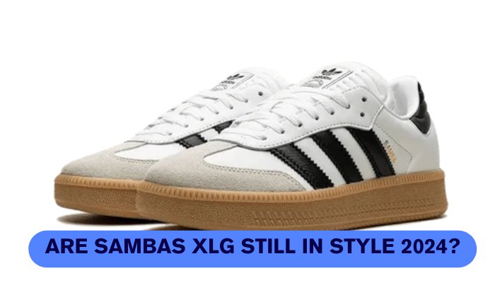 Are Sambas XLG Still In Style 2024? - Sneaker Request