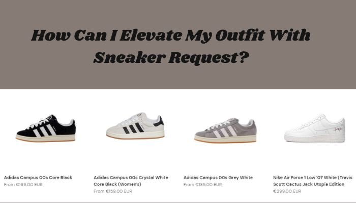 How Can I Elevate My Outfit With Sneaker Request? - Sneaker Request