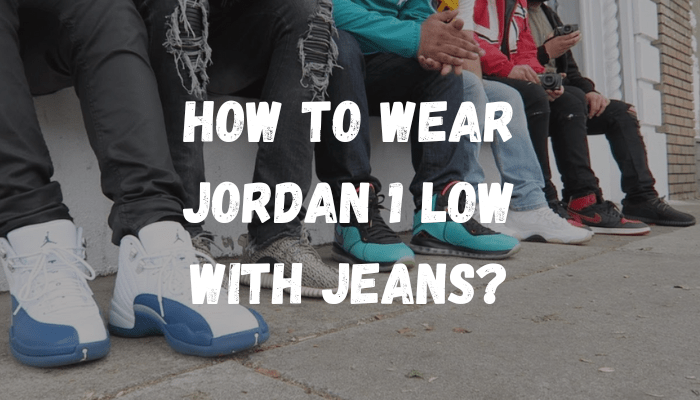 How To Wear Jordan 1 Low With Jeans? - Sneaker Request