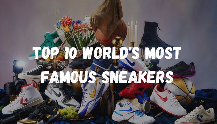 Top 10 World's Most Famous Sneakers - Sneaker Request