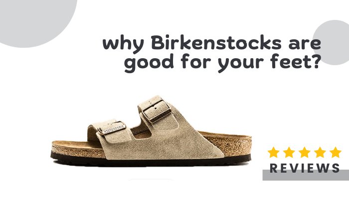 Why Birkenstocks Are Good For Your Feet? - Sneaker Request